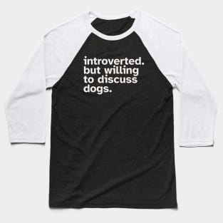 Introverted But Willing To Discuss Dogs Baseball T-Shirt